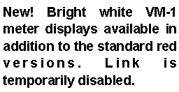 Text Box: New! Bright white VM-1 meter displays available in addition to the standard red versions. Link is temporarily disabled.