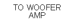 Text Box: TO WOOFER AMP